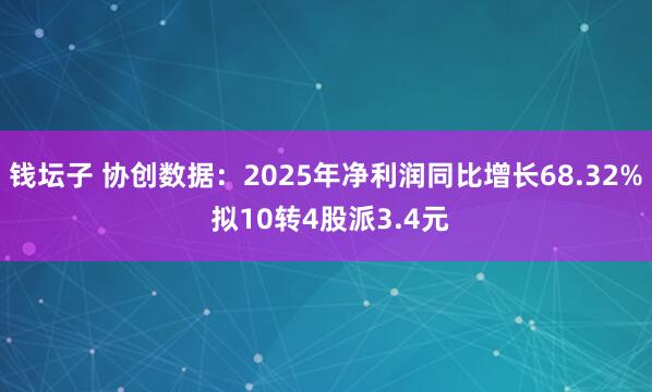 钱坛子 协创数据:2025年净利润同比增长68.32% 拟10转4股派3.4元