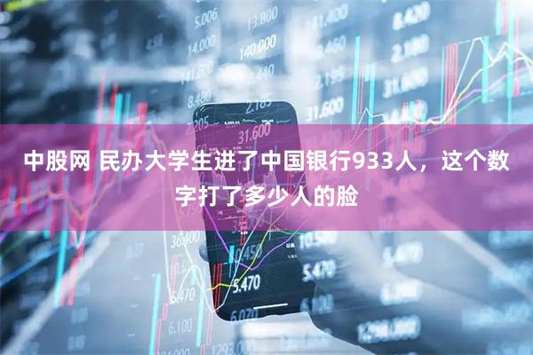 中股网 民办大学生进了中国银行933人,这个数字打了多少人的脸